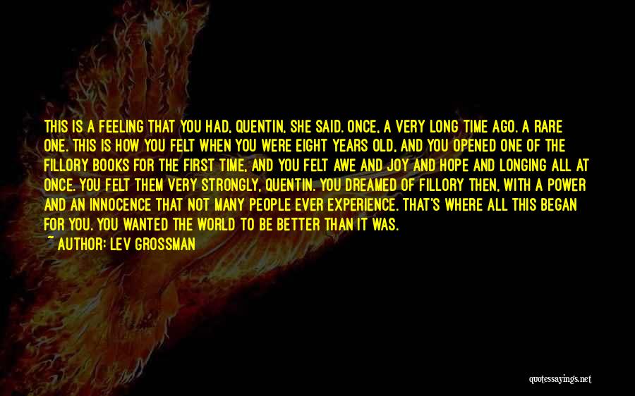 Lev Grossman Quotes: This Is A Feeling That You Had, Quentin, She Said. Once, A Very Long Time Ago. A Rare One. This