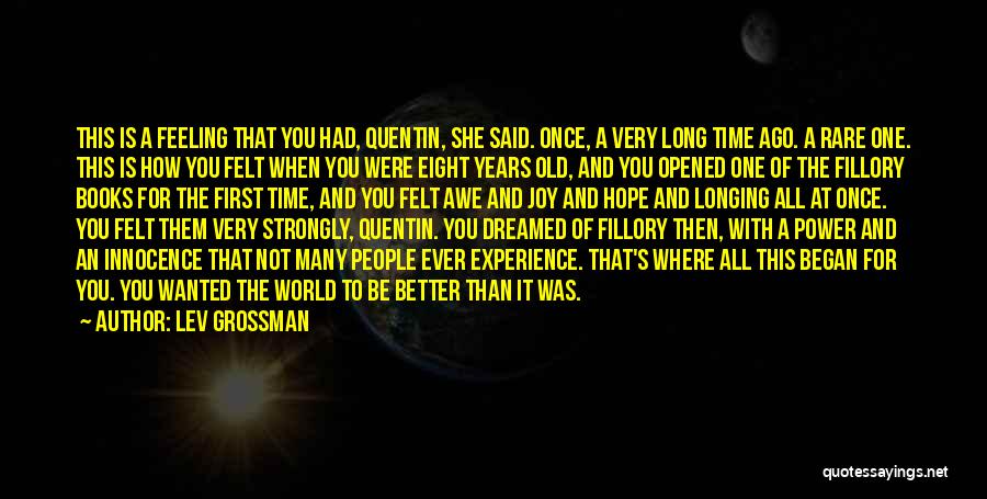 Lev Grossman Quotes: This Is A Feeling That You Had, Quentin, She Said. Once, A Very Long Time Ago. A Rare One. This