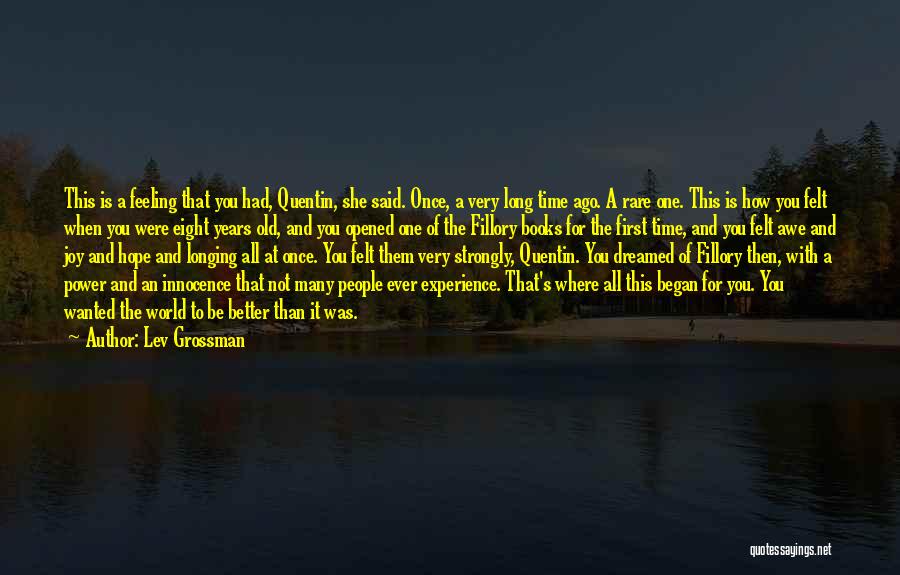 Lev Grossman Quotes: This Is A Feeling That You Had, Quentin, She Said. Once, A Very Long Time Ago. A Rare One. This