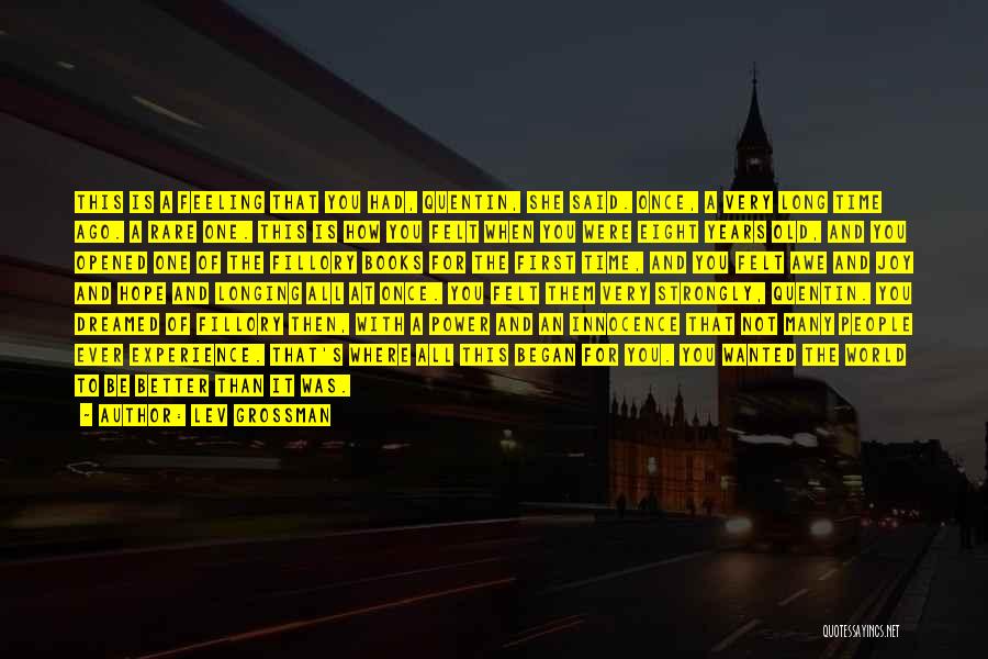 Lev Grossman Quotes: This Is A Feeling That You Had, Quentin, She Said. Once, A Very Long Time Ago. A Rare One. This