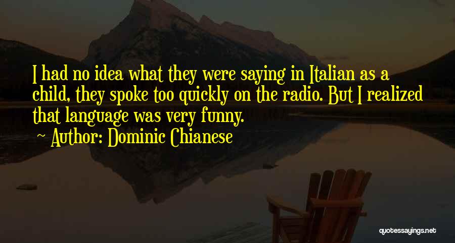 Dominic Chianese Quotes: I Had No Idea What They Were Saying In Italian As A Child, They Spoke Too Quickly On The Radio.