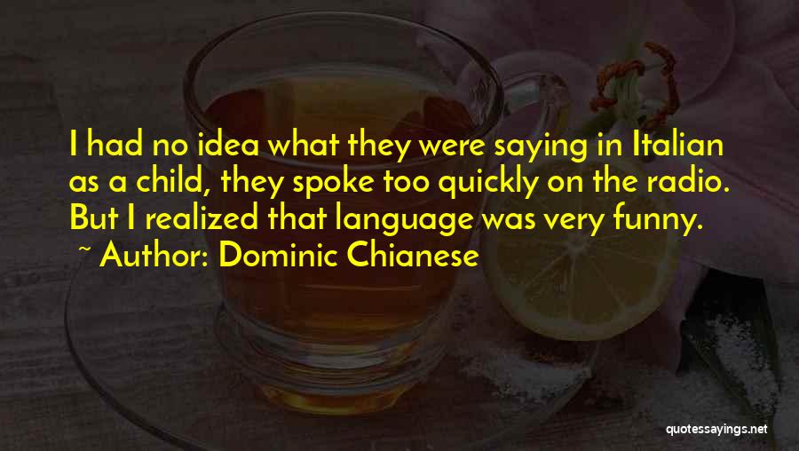 Dominic Chianese Quotes: I Had No Idea What They Were Saying In Italian As A Child, They Spoke Too Quickly On The Radio.