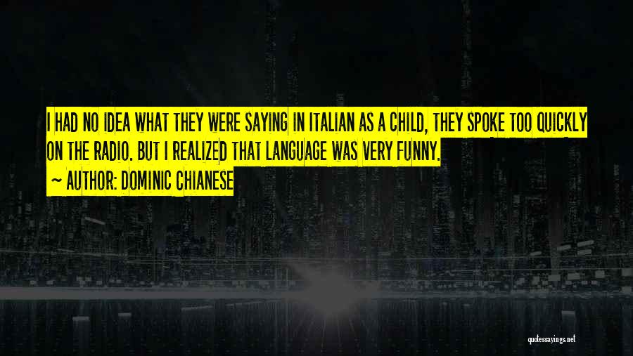 Dominic Chianese Quotes: I Had No Idea What They Were Saying In Italian As A Child, They Spoke Too Quickly On The Radio.