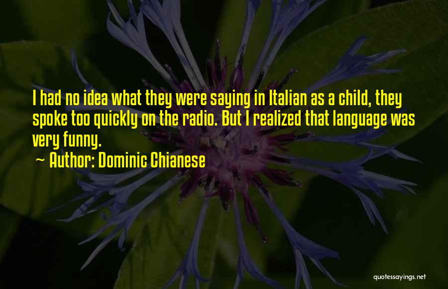 Dominic Chianese Quotes: I Had No Idea What They Were Saying In Italian As A Child, They Spoke Too Quickly On The Radio.