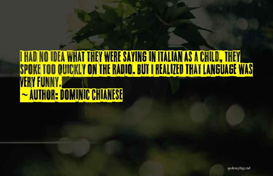 Dominic Chianese Quotes: I Had No Idea What They Were Saying In Italian As A Child, They Spoke Too Quickly On The Radio.