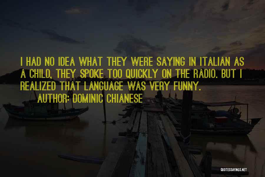 Dominic Chianese Quotes: I Had No Idea What They Were Saying In Italian As A Child, They Spoke Too Quickly On The Radio.