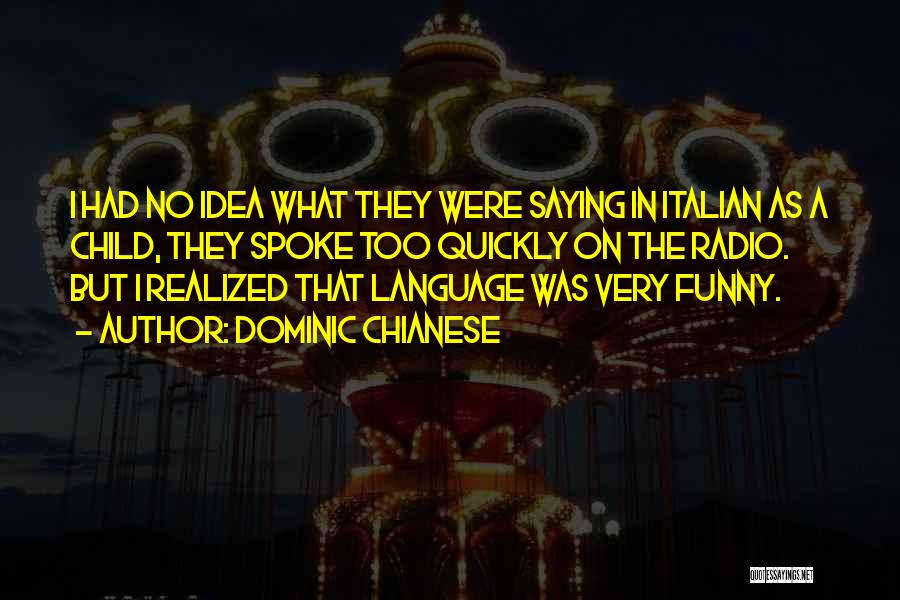 Dominic Chianese Quotes: I Had No Idea What They Were Saying In Italian As A Child, They Spoke Too Quickly On The Radio.