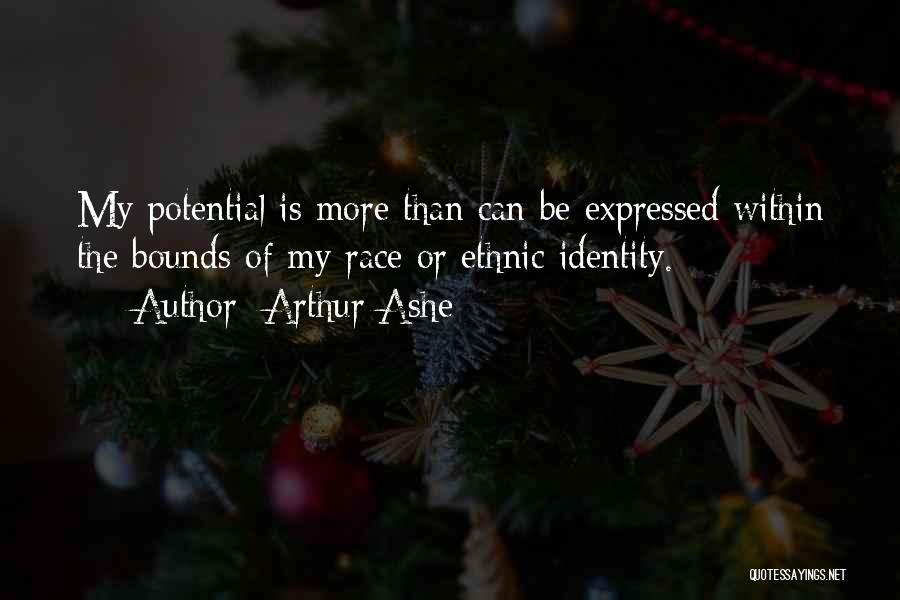 Arthur Ashe Quotes: My Potential Is More Than Can Be Expressed Within The Bounds Of My Race Or Ethnic Identity.