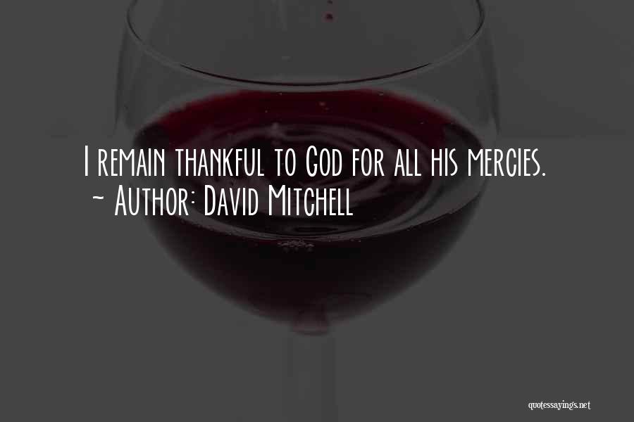 David Mitchell Quotes: I Remain Thankful To God For All His Mercies.