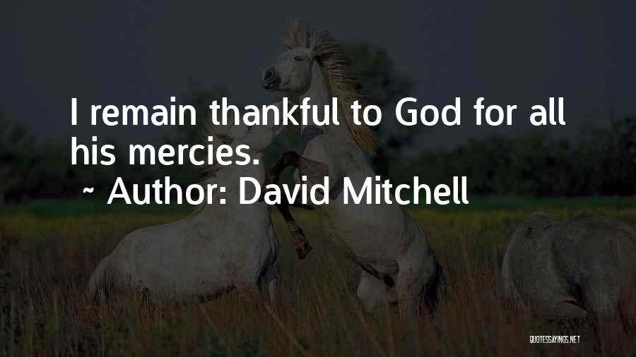 David Mitchell Quotes: I Remain Thankful To God For All His Mercies.