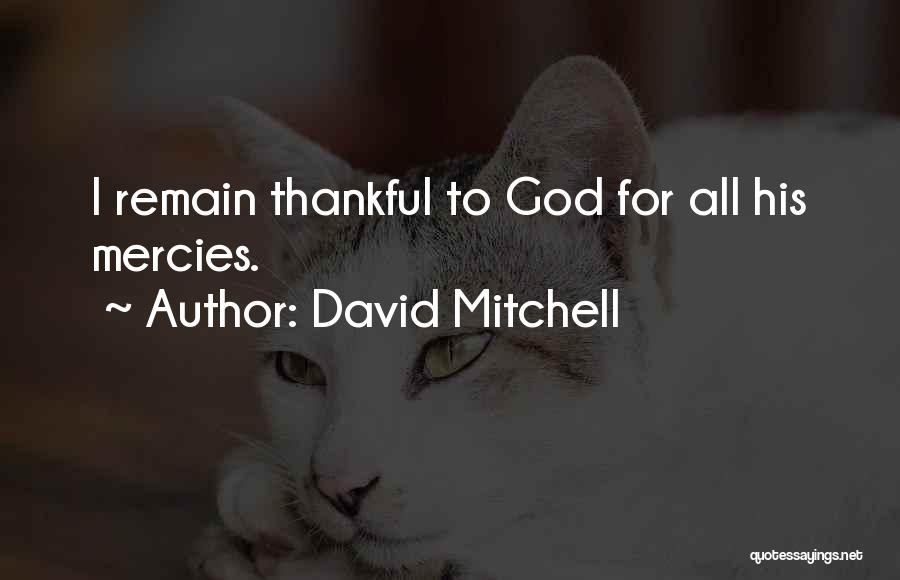 David Mitchell Quotes: I Remain Thankful To God For All His Mercies.