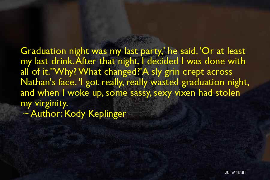 Kody Keplinger Quotes: Graduation Night Was My Last Party,' He Said. 'or At Least My Last Drink. After That Night, I Decided I