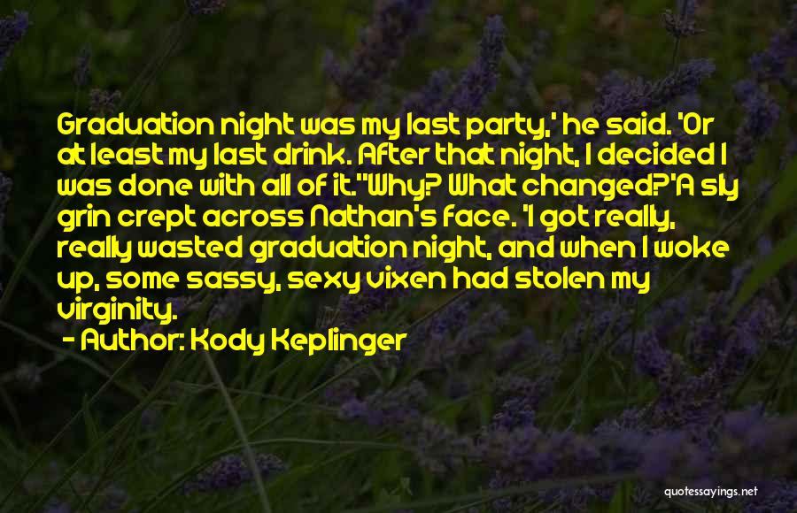 Kody Keplinger Quotes: Graduation Night Was My Last Party,' He Said. 'or At Least My Last Drink. After That Night, I Decided I
