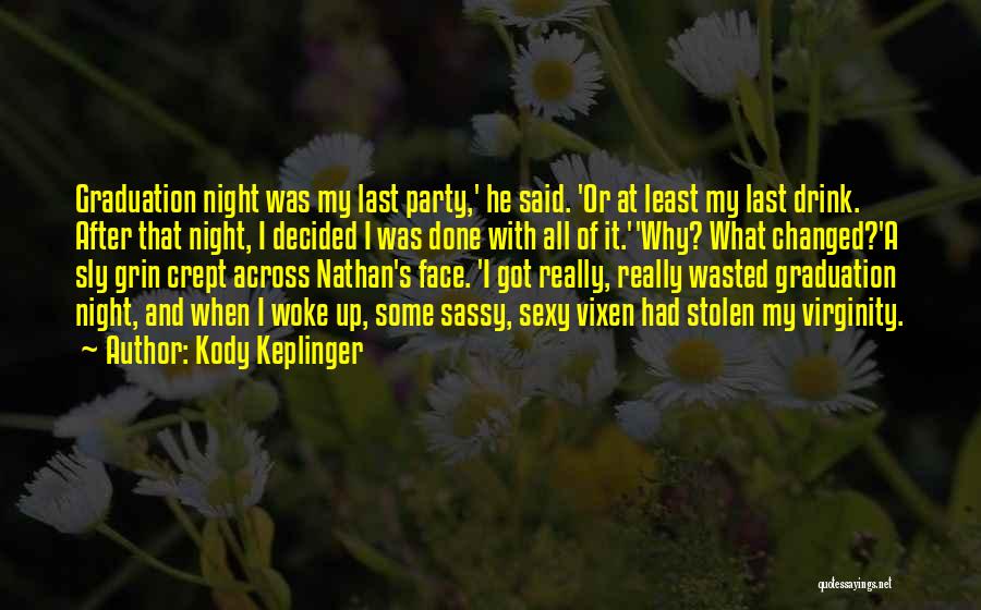 Kody Keplinger Quotes: Graduation Night Was My Last Party,' He Said. 'or At Least My Last Drink. After That Night, I Decided I