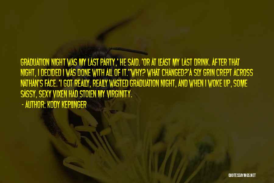 Kody Keplinger Quotes: Graduation Night Was My Last Party,' He Said. 'or At Least My Last Drink. After That Night, I Decided I