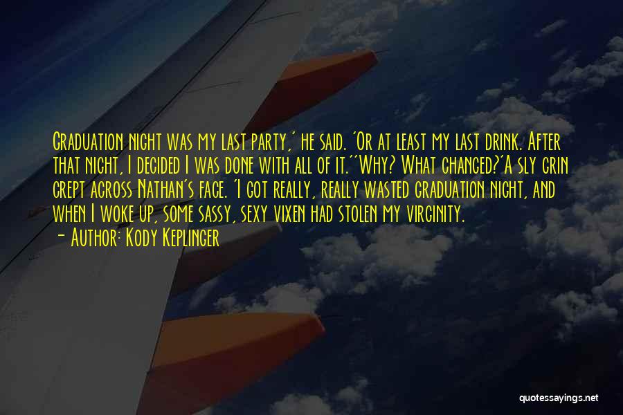 Kody Keplinger Quotes: Graduation Night Was My Last Party,' He Said. 'or At Least My Last Drink. After That Night, I Decided I
