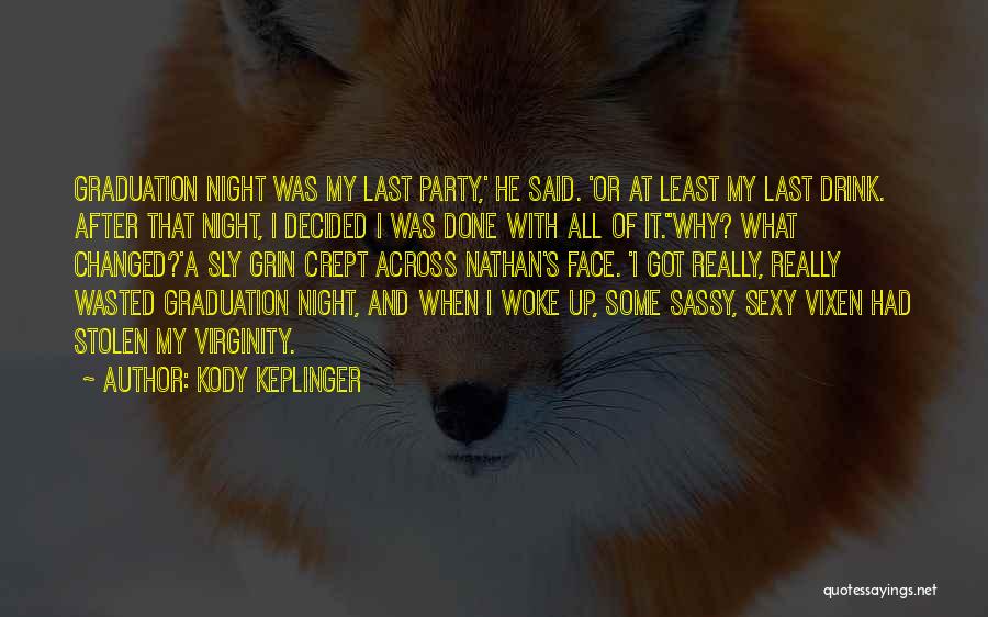 Kody Keplinger Quotes: Graduation Night Was My Last Party,' He Said. 'or At Least My Last Drink. After That Night, I Decided I