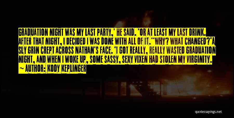 Kody Keplinger Quotes: Graduation Night Was My Last Party,' He Said. 'or At Least My Last Drink. After That Night, I Decided I