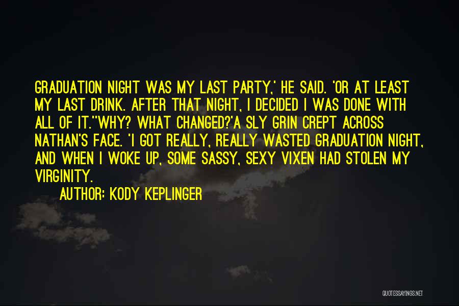 Kody Keplinger Quotes: Graduation Night Was My Last Party,' He Said. 'or At Least My Last Drink. After That Night, I Decided I
