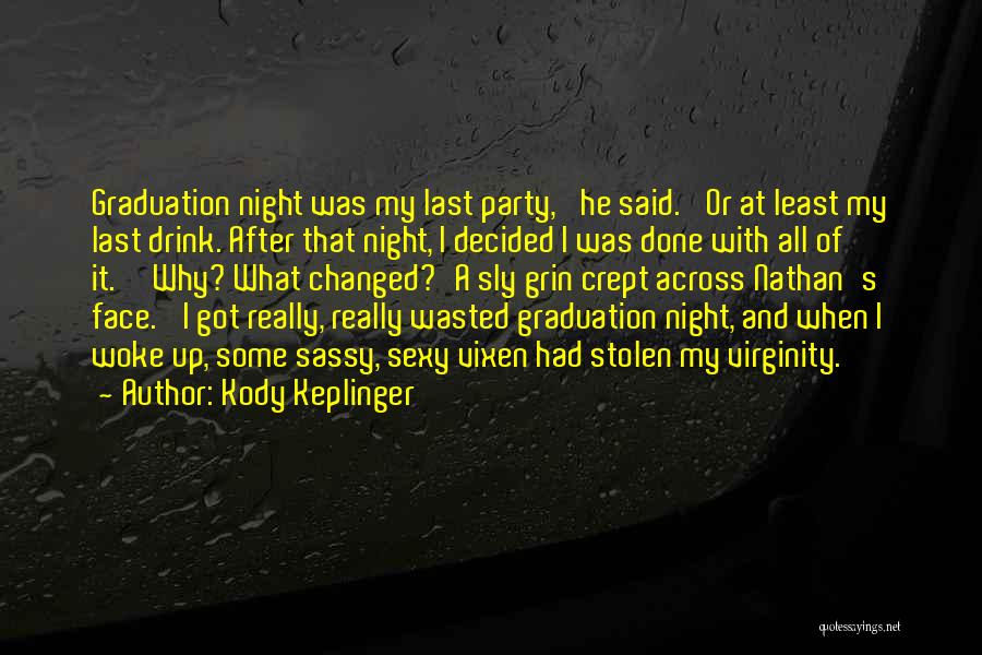 Kody Keplinger Quotes: Graduation Night Was My Last Party,' He Said. 'or At Least My Last Drink. After That Night, I Decided I