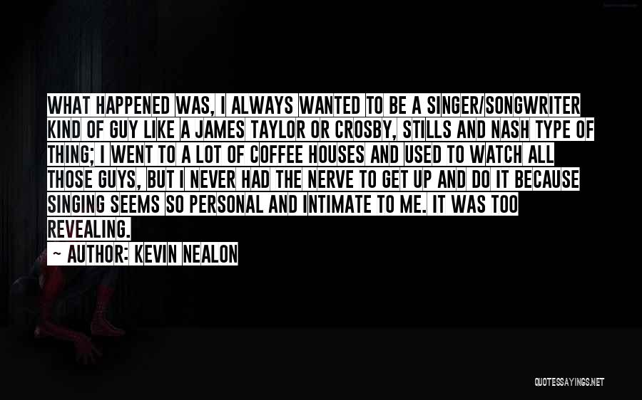 Kevin Nealon Quotes: What Happened Was, I Always Wanted To Be A Singer/songwriter Kind Of Guy Like A James Taylor Or Crosby, Stills
