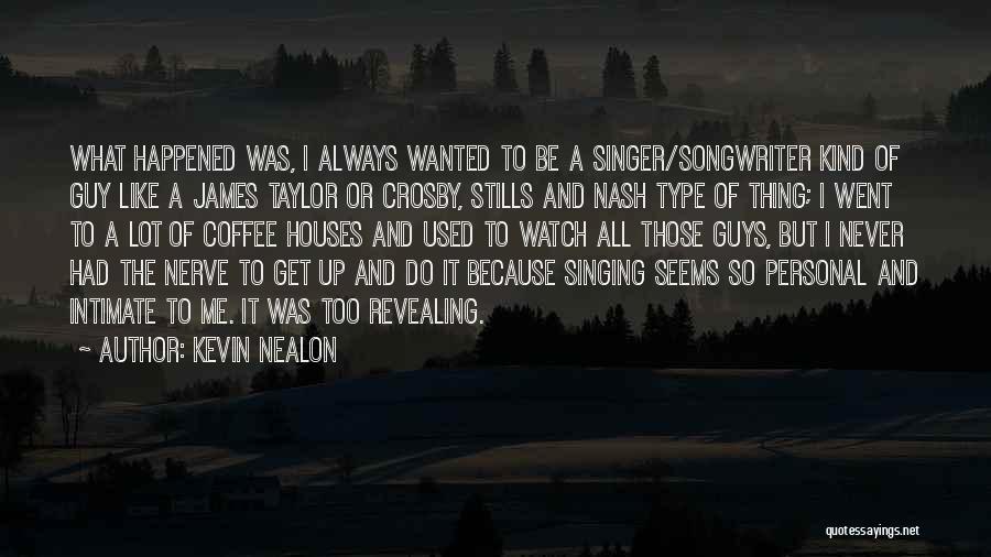 Kevin Nealon Quotes: What Happened Was, I Always Wanted To Be A Singer/songwriter Kind Of Guy Like A James Taylor Or Crosby, Stills