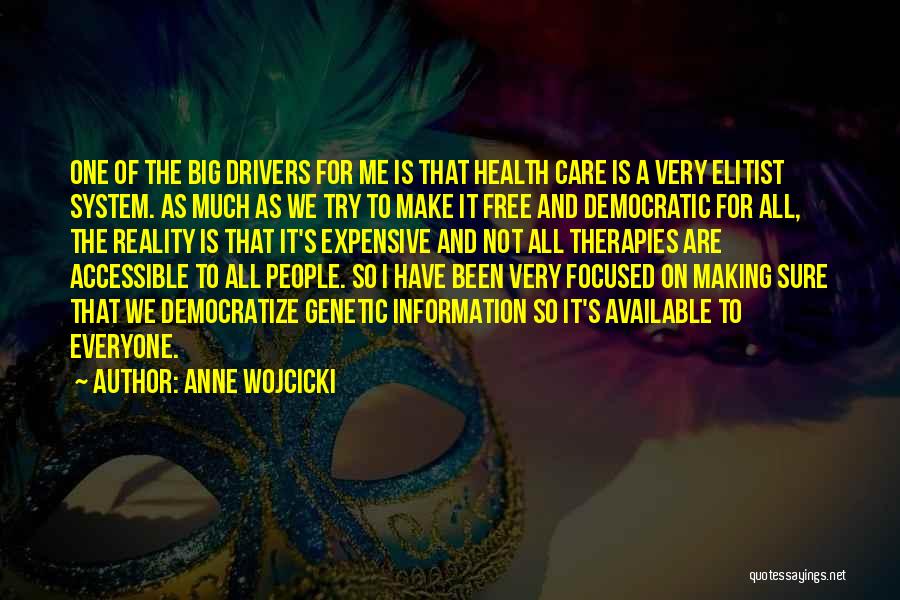 Anne Wojcicki Quotes: One Of The Big Drivers For Me Is That Health Care Is A Very Elitist System. As Much As We