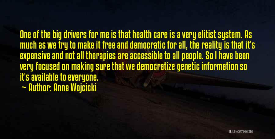 Anne Wojcicki Quotes: One Of The Big Drivers For Me Is That Health Care Is A Very Elitist System. As Much As We