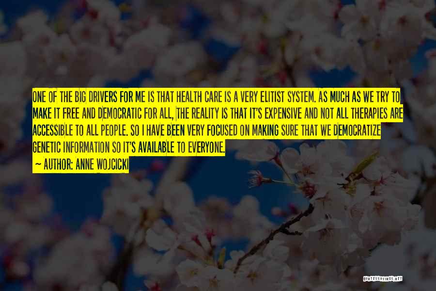 Anne Wojcicki Quotes: One Of The Big Drivers For Me Is That Health Care Is A Very Elitist System. As Much As We