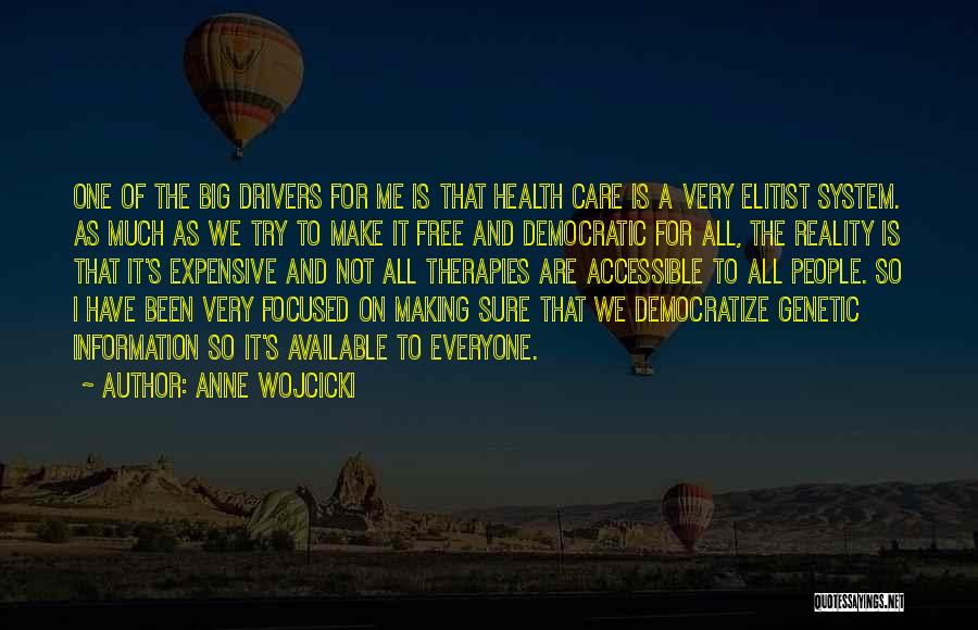 Anne Wojcicki Quotes: One Of The Big Drivers For Me Is That Health Care Is A Very Elitist System. As Much As We
