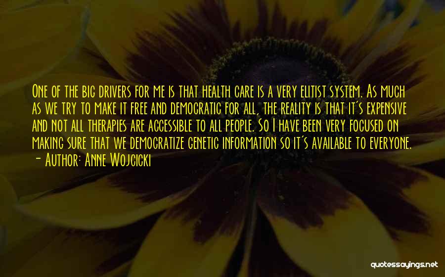 Anne Wojcicki Quotes: One Of The Big Drivers For Me Is That Health Care Is A Very Elitist System. As Much As We