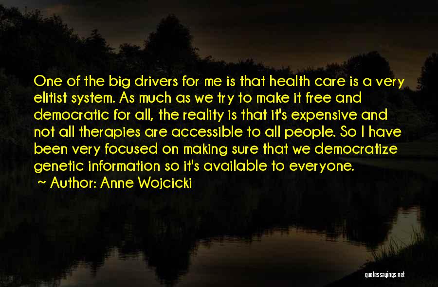 Anne Wojcicki Quotes: One Of The Big Drivers For Me Is That Health Care Is A Very Elitist System. As Much As We