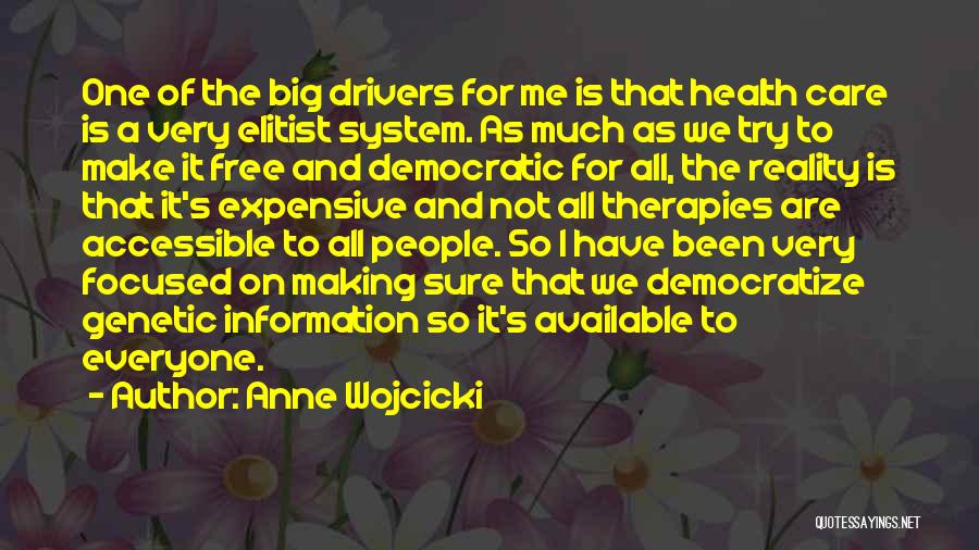Anne Wojcicki Quotes: One Of The Big Drivers For Me Is That Health Care Is A Very Elitist System. As Much As We