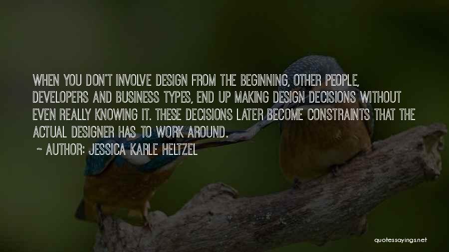 Jessica Karle Heltzel Quotes: When You Don't Involve Design From The Beginning, Other People, Developers And Business Types, End Up Making Design Decisions Without