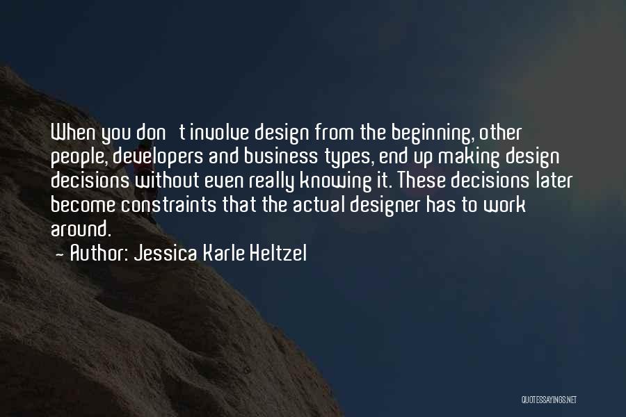 Jessica Karle Heltzel Quotes: When You Don't Involve Design From The Beginning, Other People, Developers And Business Types, End Up Making Design Decisions Without