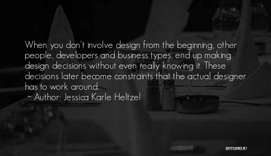 Jessica Karle Heltzel Quotes: When You Don't Involve Design From The Beginning, Other People, Developers And Business Types, End Up Making Design Decisions Without