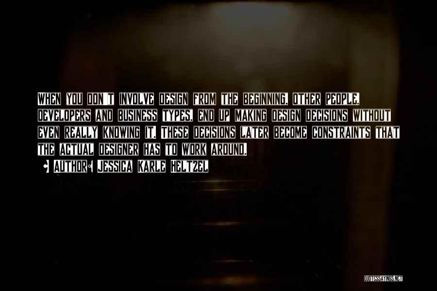Jessica Karle Heltzel Quotes: When You Don't Involve Design From The Beginning, Other People, Developers And Business Types, End Up Making Design Decisions Without
