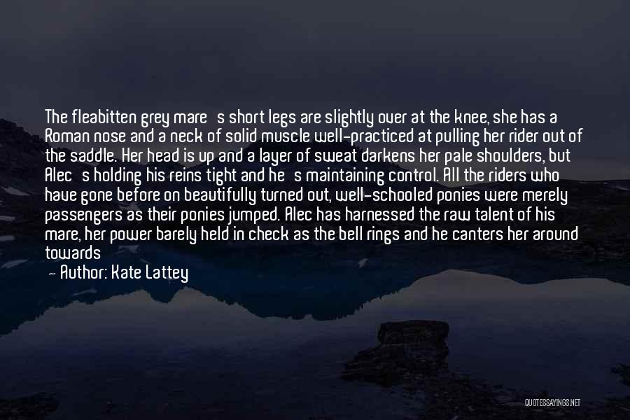 Kate Lattey Quotes: The Fleabitten Grey Mare's Short Legs Are Slightly Over At The Knee, She Has A Roman Nose And A Neck