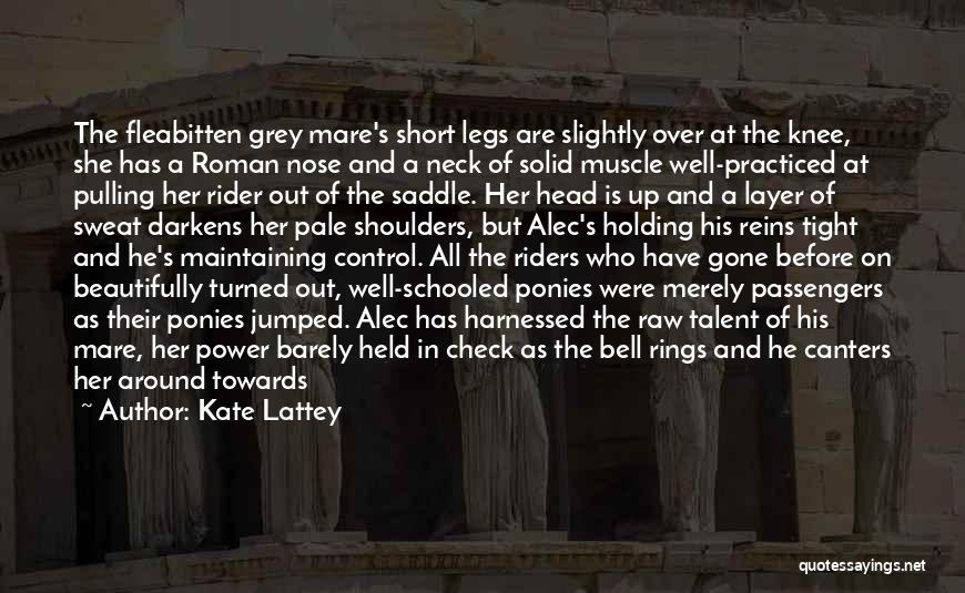 Kate Lattey Quotes: The Fleabitten Grey Mare's Short Legs Are Slightly Over At The Knee, She Has A Roman Nose And A Neck