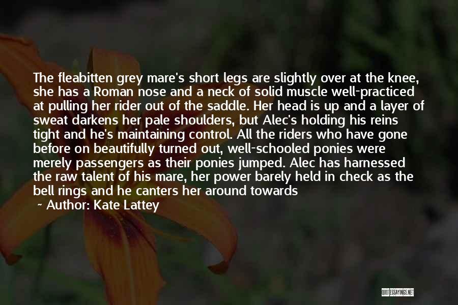 Kate Lattey Quotes: The Fleabitten Grey Mare's Short Legs Are Slightly Over At The Knee, She Has A Roman Nose And A Neck