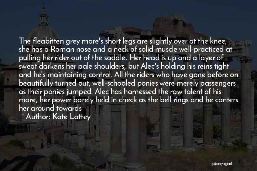 Kate Lattey Quotes: The Fleabitten Grey Mare's Short Legs Are Slightly Over At The Knee, She Has A Roman Nose And A Neck