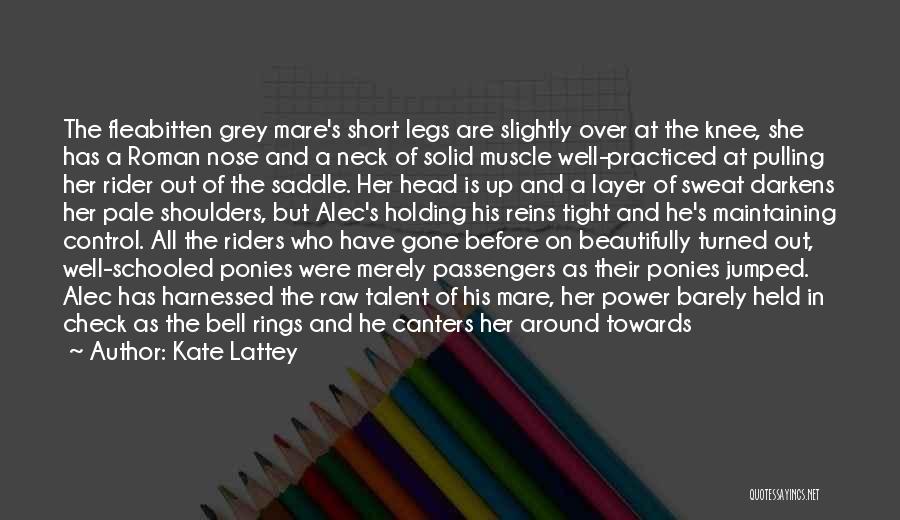 Kate Lattey Quotes: The Fleabitten Grey Mare's Short Legs Are Slightly Over At The Knee, She Has A Roman Nose And A Neck