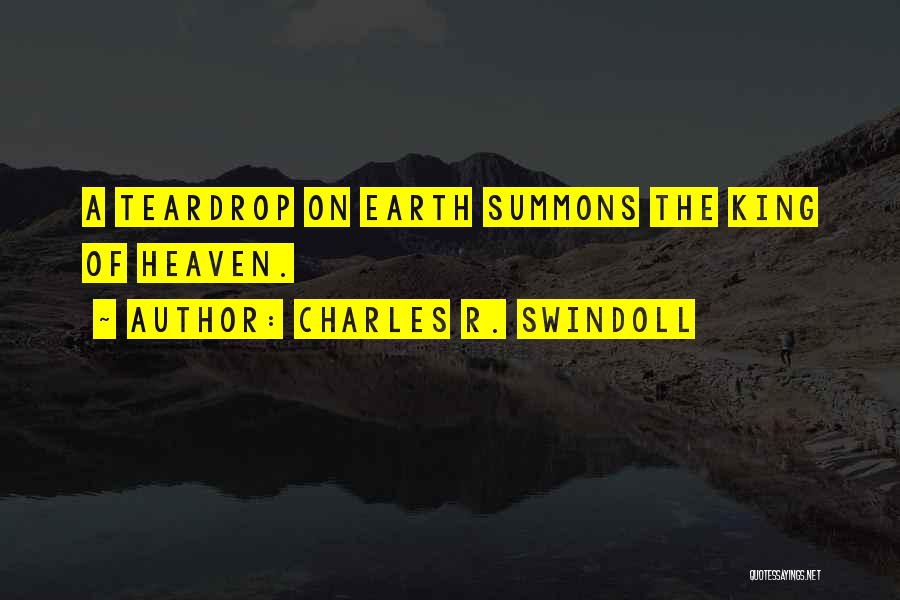 Charles R. Swindoll Quotes: A Teardrop On Earth Summons The King Of Heaven.