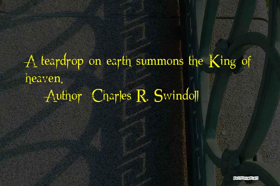 Charles R. Swindoll Quotes: A Teardrop On Earth Summons The King Of Heaven.