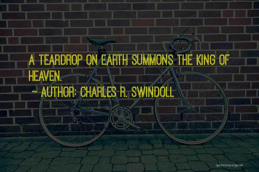 Charles R. Swindoll Quotes: A Teardrop On Earth Summons The King Of Heaven.