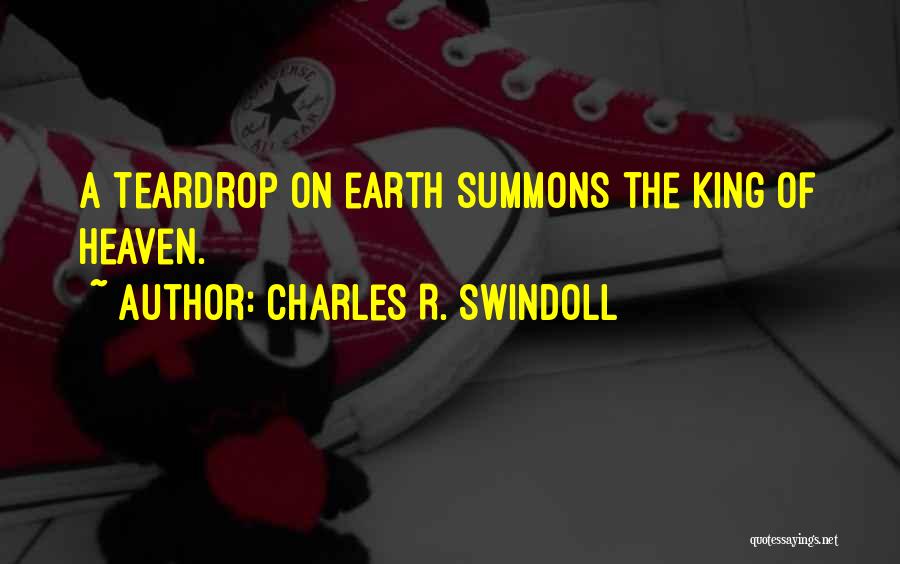 Charles R. Swindoll Quotes: A Teardrop On Earth Summons The King Of Heaven.