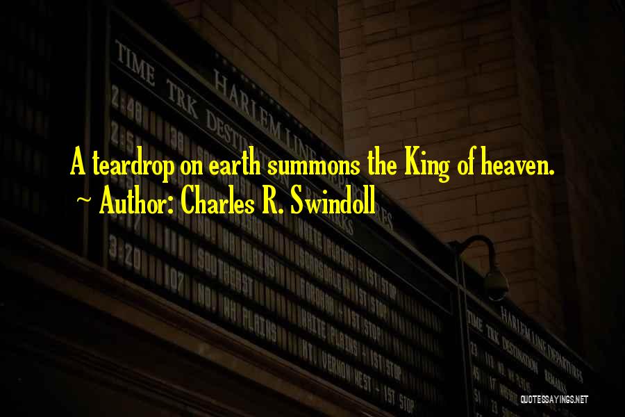 Charles R. Swindoll Quotes: A Teardrop On Earth Summons The King Of Heaven.