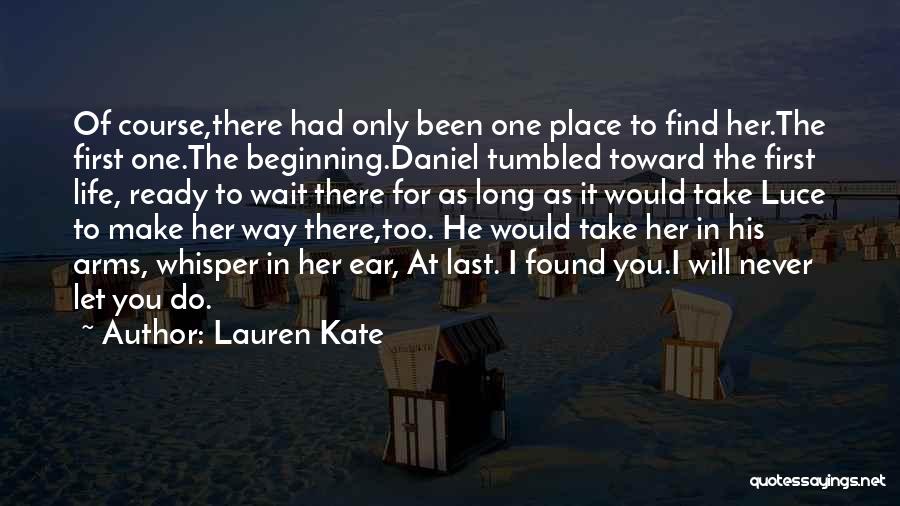 Lauren Kate Quotes: Of Course,there Had Only Been One Place To Find Her.the First One.the Beginning.daniel Tumbled Toward The First Life, Ready To