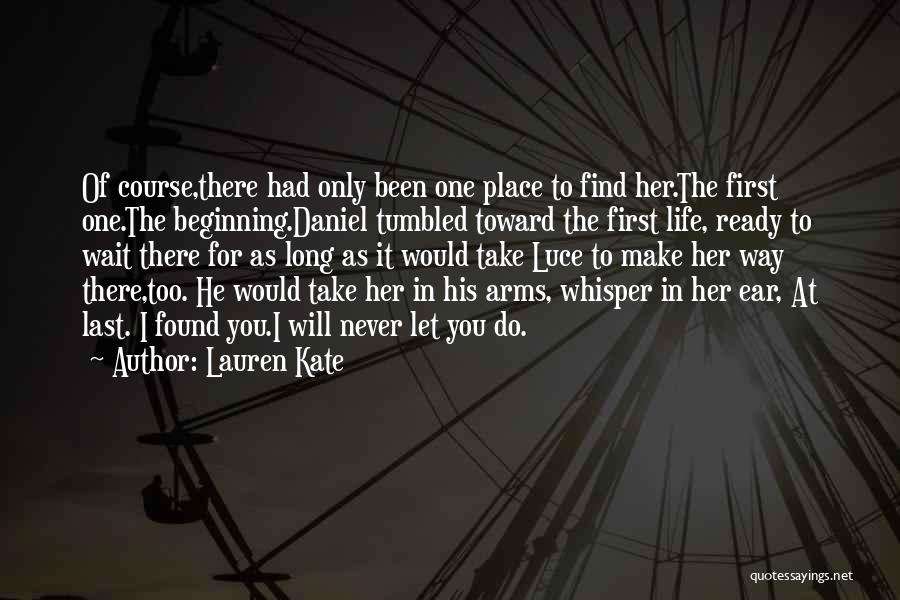 Lauren Kate Quotes: Of Course,there Had Only Been One Place To Find Her.the First One.the Beginning.daniel Tumbled Toward The First Life, Ready To