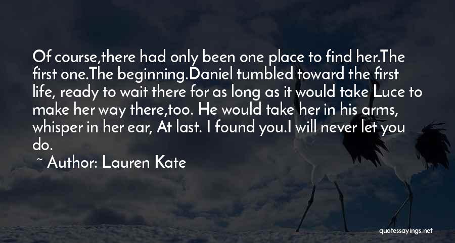 Lauren Kate Quotes: Of Course,there Had Only Been One Place To Find Her.the First One.the Beginning.daniel Tumbled Toward The First Life, Ready To